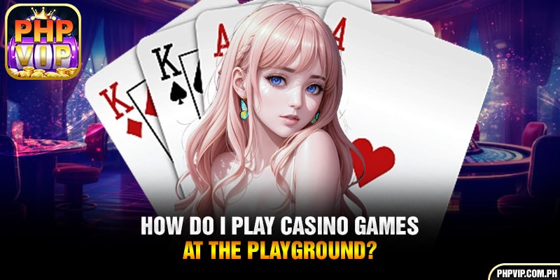 How do I play casino games at the playground?