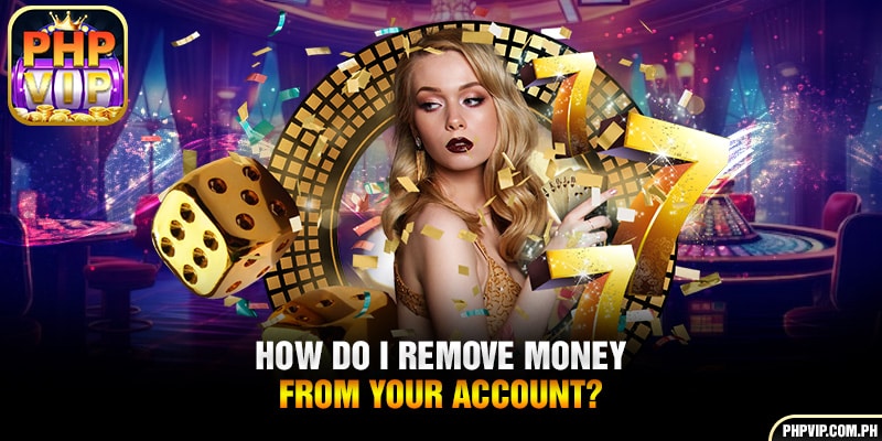 How do I remove money from your account?