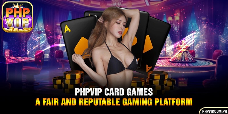 PHPVIP card games - A fair and reputable gaming platform