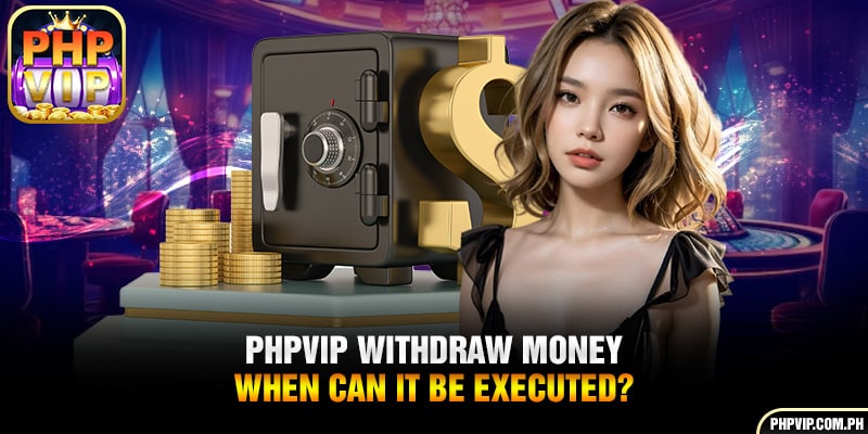 PHPVIP withdraw money - When can it be executed?