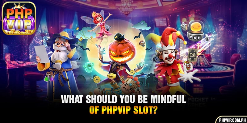 What should you be mindful of PHPVIP slot?