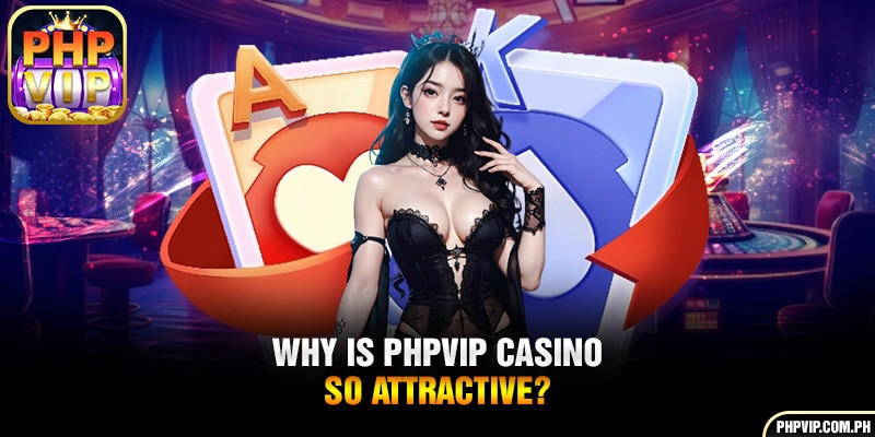 Why is PHPVIP Casino so attractive?