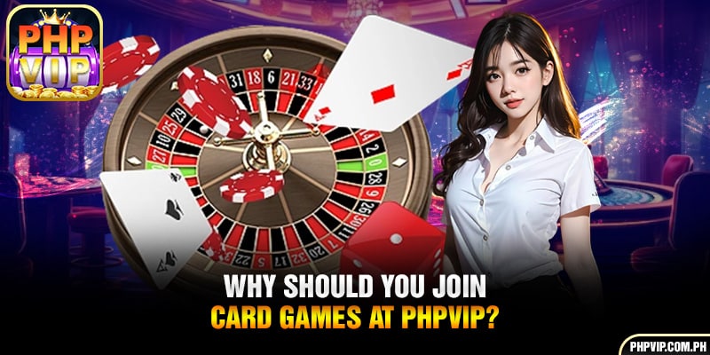 Why should you join card games at PHPVIP?