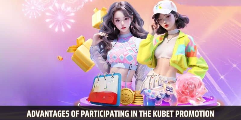 Advantages of participating in the Kubet promotion