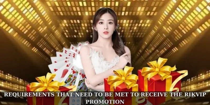 Requirements that need to be met to receive the Rikvip promotion